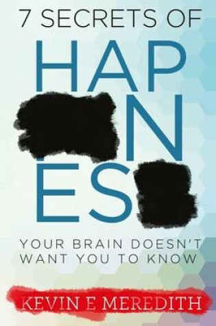 Cover of 7 Secrets of Happiness Your Brain Doesn't Want You to Know