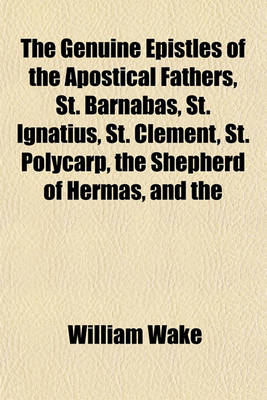 Book cover for The Genuine Epistles of the Apostical Fathers, St. Barnabas, St. Ignatius, St. Clement, St. Polycarp, the Shepherd of Hermas, and the