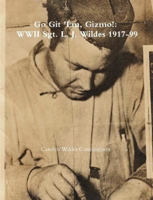 Book cover for Go Git 'Em, Gizmo!: WWII Sgt. L. J. Wildes 1917-99