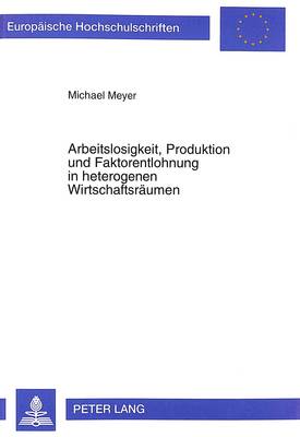 Cover of Arbeitslosigkeit, Produktion Und Faktorentlohnung in Heterogenen Wirtschaftsraeumen