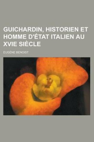 Cover of Guichardin, Historien Et Homme D'Etat Italien Au Xvie Siecle; Etude Sur Sa Vie Et Ses Oeuvres, Accompagnee de Lettres Et de Documents Inedits