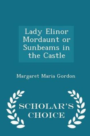 Cover of Lady Elinor Mordaunt or Sunbeams in the Castle - Scholar's Choice Edition