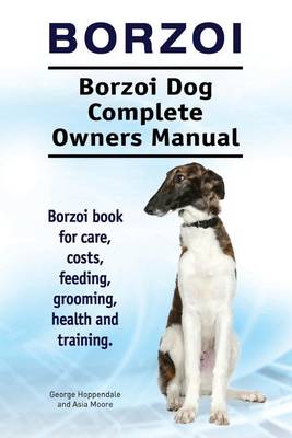 Book cover for Borzoi. Borzoi Dog Complete Owners Manual. Borzoi book for care, costs, feeding, grooming, health and training.