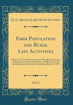 Book cover for Farm Population and Rural Life Activities, Vol. 3: A Review of Current Research and Other Related Projects of the Division of Farm Population and Rural Life and Institutions and Agencies Cooperating; March 1, 1929 (Classic Reprint)