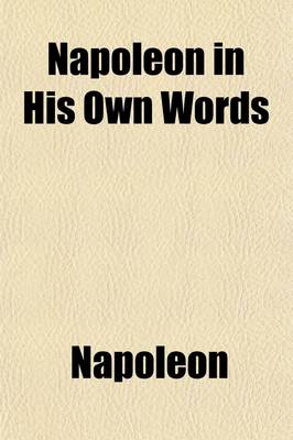 Book cover for Napoleon in His Own Words; From the French of Jules Bertaut