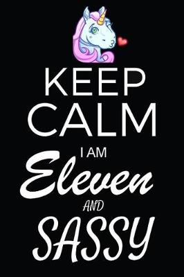 Book cover for Keep Calm I Am Eleven And Sassy