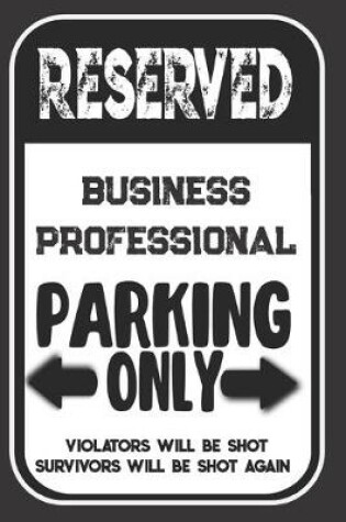 Cover of Reserved Business Professional Parking Only. Violators Will Be Shot. Survivors Will Be Shot Again