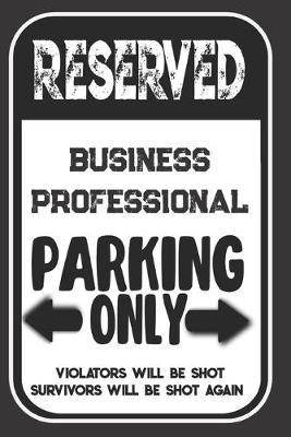 Book cover for Reserved Business Professional Parking Only. Violators Will Be Shot. Survivors Will Be Shot Again