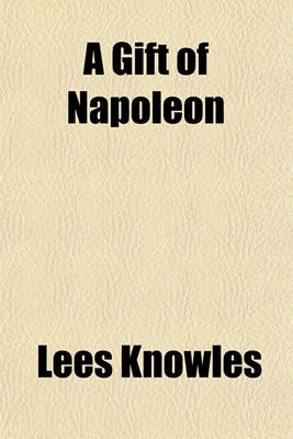 Book cover for A Gift of Napoleon; Being a Sequel to Letters of Captain Engelbert Lutyens, Orderly Officer at Longwood, Saint Helena, Feb. 1820 to Nov. 1823