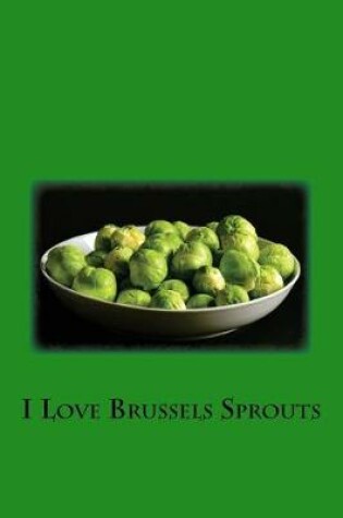 Cover of I Love Brussels Sprouts