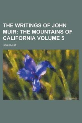 Cover of The Writings of John Muir (Volume 5); The Mountains of California