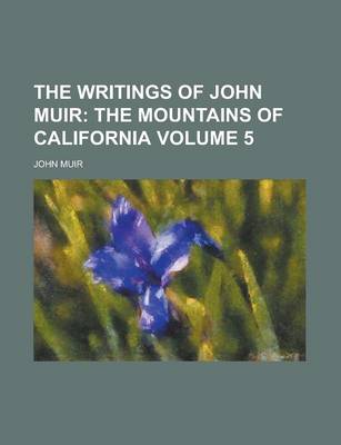Book cover for The Writings of John Muir (Volume 5); The Mountains of California