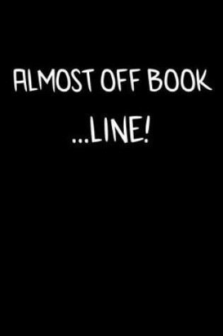 Cover of Almost Off Book ... Line!