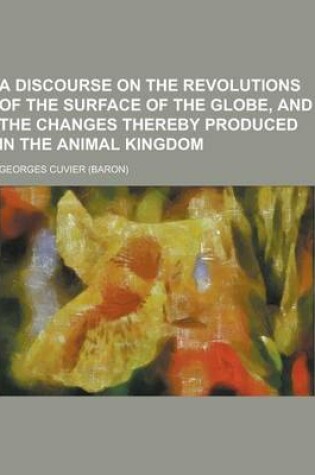 Cover of A Discourse on the Revolutions of the Surface of the Globe, and the Changes Thereby Produced in the Animal Kingdom