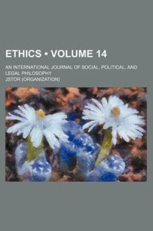 Cover of Ethics; An International Journal of Social, Political, and Legal Philosophy Volume 14