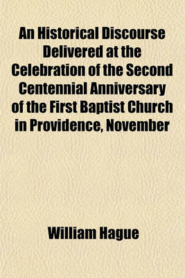 Book cover for An Historical Discourse Delivered at the Celebration of the Second Centennial Anniversary of the First Baptist Church in Providence, November