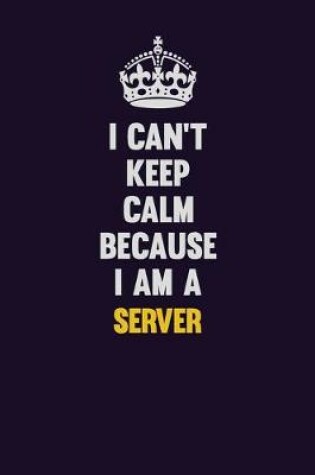 Cover of I Can't Keep Calm Because I Am A Server