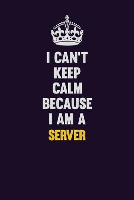 Book cover for I Can't Keep Calm Because I Am A Server