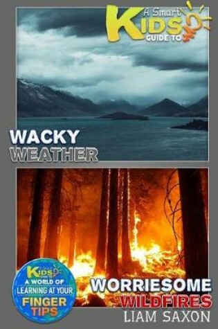 Cover of A Smart Kids Guide to Wacky Weather and Worrisome Wildfires