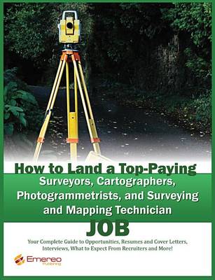 Book cover for How to Land a Top-Paying Surveyors, Cartographers, Photogrammetrists, and Surveying and Mapping Technician Job