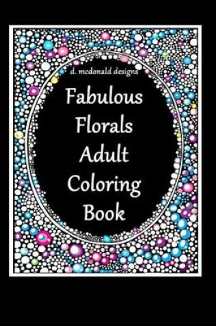 Cover of D.McDonald Designs Fabulous Florals Adult Coloring Book