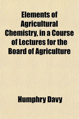 Book cover for Elements of Agricultural Chemistry, in a Course of Lectures for the Board of Agriculture