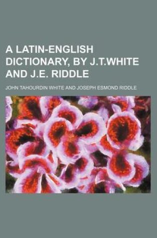 Cover of A Latin-English Dictionary, by J.T.White and J.E. Riddle