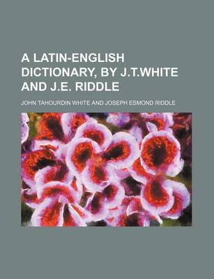 Book cover for A Latin-English Dictionary, by J.T.White and J.E. Riddle