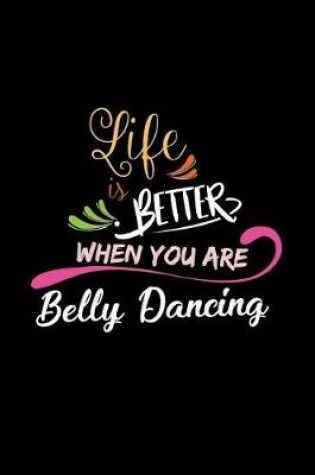 Cover of Life Is Better When You Are Belly Dancing