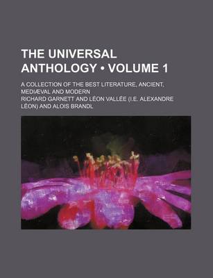 Book cover for The Universal Anthology (Volume 1); A Collection of the Best Literature, Ancient, Mediaeval and Modern