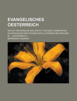 Book cover for Evangelisches Oesterreich; Das Ist Historische Nachricht Von Den Vornehmten Schicksahlen Der Evangelisch-Lutherischen Kirchen in ... Oesterreich ...