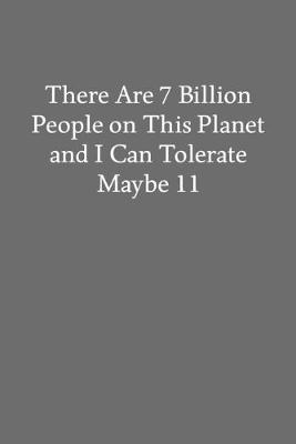 Book cover for There Are 7 Billion People on This Planet and I Can Tolerate Maybe 11