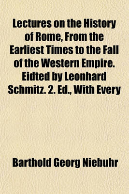 Book cover for Lectures on the History of Rome, from the Earliest Times to the Fall of the Western Empire. Eidted by Leonhard Schmitz. 2. Ed., with Every