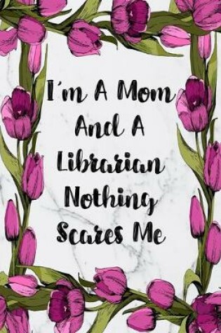 Cover of I'm A Mom And A Librarian Nothing Scares Me