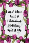 Book cover for I'm A Mom And A Librarian Nothing Scares Me