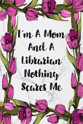 Cover of I'm A Mom And A Librarian Nothing Scares Me