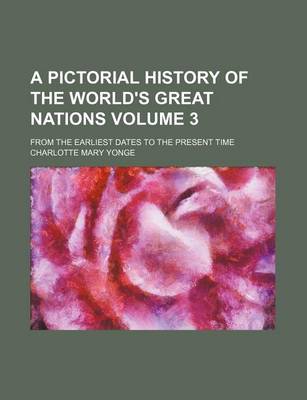 Book cover for A Pictorial History of the World's Great Nations; From the Earliest Dates to the Present Time Volume 3