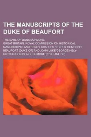 Cover of The Manuscripts of the Duke of Beaufort; The Earl of Donoughmore