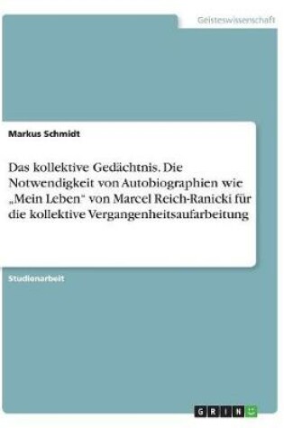 Cover of Das kollektive Gedächtnis. Die Notwendigkeit von Autobiographien wie "Mein Leben von Marcel Reich-Ranicki für die kollektive Vergangenheitsaufarbeitung