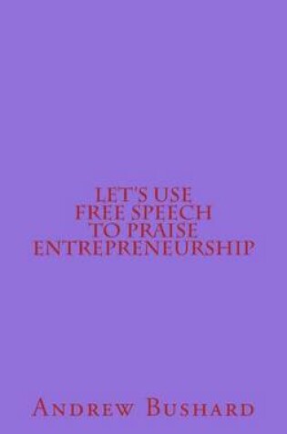 Cover of Let's Use Free Speech to Praise Entrepreneurship