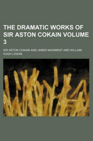 Cover of The Dramatic Works of Sir Aston Cokain Volume 3