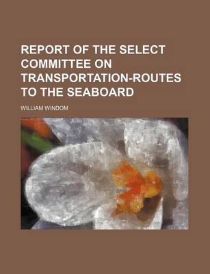 Book cover for Report of the Select Committee on Transportation-Routes to the Seaboard