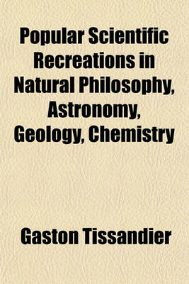 Book cover for Popular Scientific Recreations in Natural Philosophy, Astronomy, Geology, Chemistry