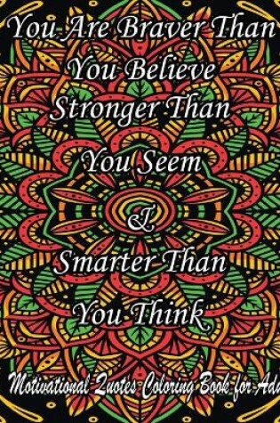 Cover of You Are Braver Than You Believe Stronger Than You Seem & Smarter Than You Think. A Motivational Quotes Coloring Book for Adult