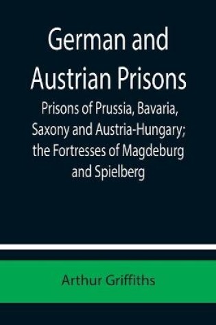 Cover of German and Austrian Prisons; Prisons of Prussia, Bavaria, Saxony and Austria-Hungary; the Fortresses of Magdeburg and Spielberg