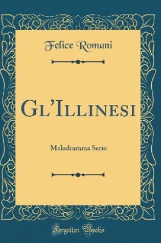 Cover of Gl'Illinesi: Melodramma Serio (Classic Reprint)