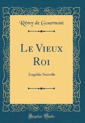 Book cover for Le Vieux Roi: Tragédie Nouvelle (Classic Reprint)