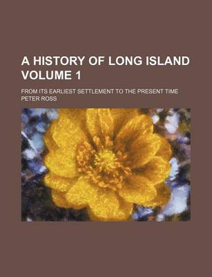 Book cover for A History of Long Island Volume 1; From Its Earliest Settlement to the Present Time