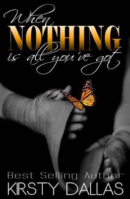 When Nothing Is All You've Got by Kirsty Dallas