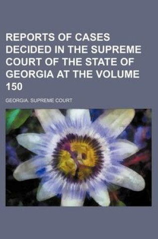 Cover of Reports of Cases Decided in the Supreme Court of the State of Georgia at the Volume 150